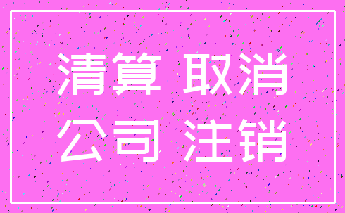 清算 取消_公司 注销