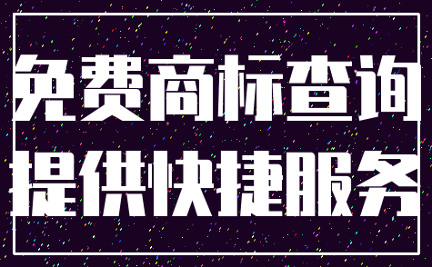 免费商标查询_提供快捷服务