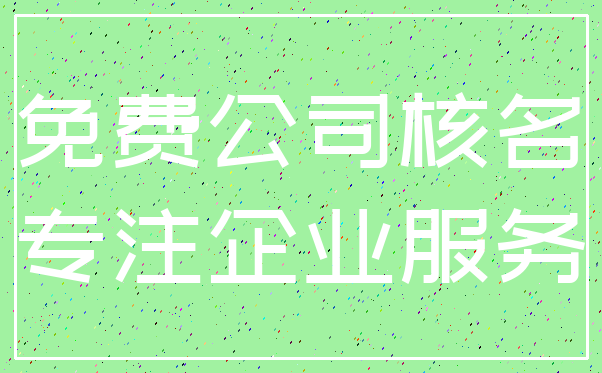 免费公司核名_专注企业服务
