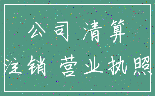 公司 清算_注销 营业执照