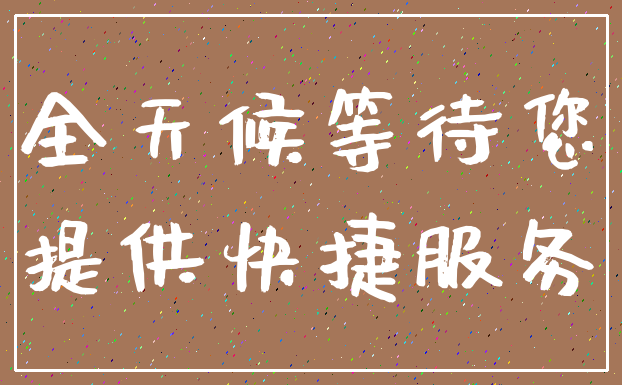 全天候等待您_提供快捷服务