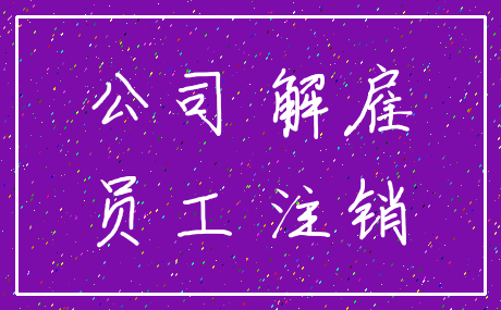 公司 解雇_员工 注销