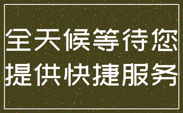 全天候等待您_提供快捷服务