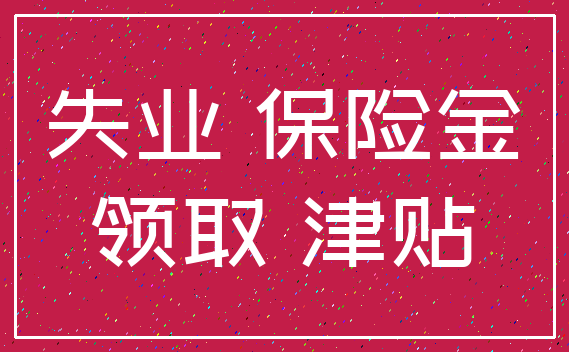 失业 保险金_领取 津贴