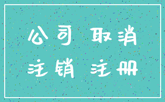 公司 取消_注销 注册