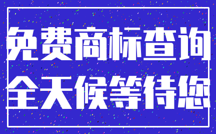 免费商标查询_全天候等待您