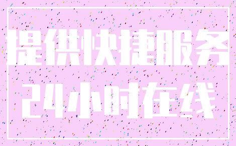 提供快捷服务_24小时在线