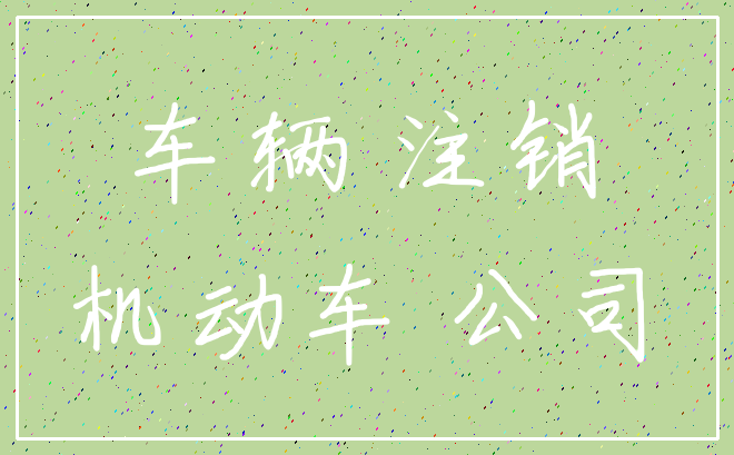 车辆 注销_机动车 公司