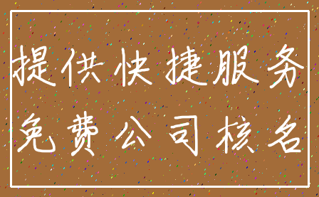 提供快捷服务_免费公司核名