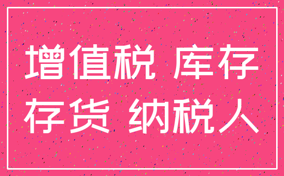 增值税 库存_存货 纳税人