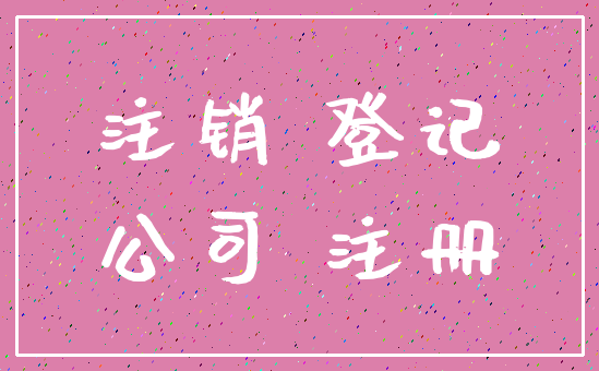 注销 登记_公司 注册