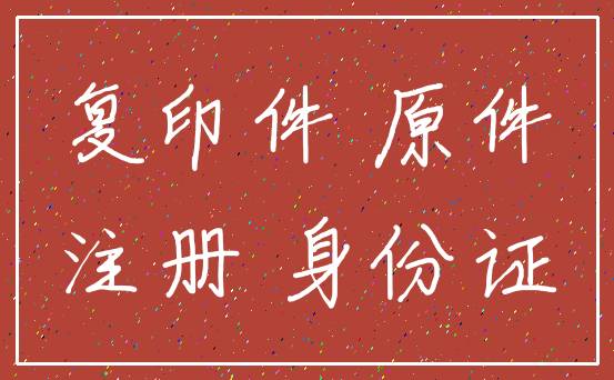 复印件 原件_注册 身份证