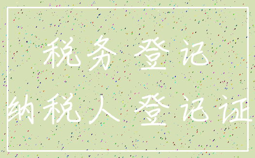 税务 登记_纳税人 登记证