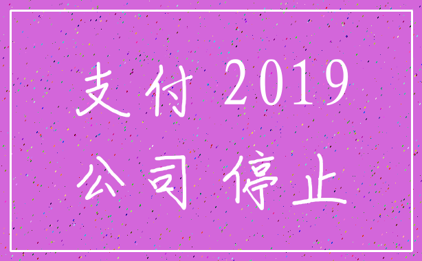 支付 2019_公司 停止
