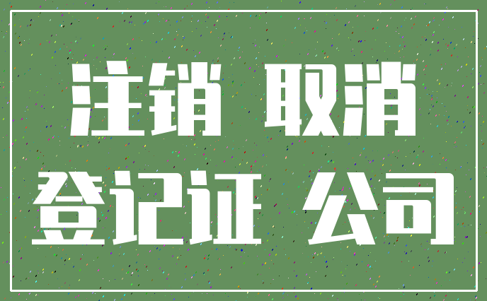 注销 取消_登记证 公司