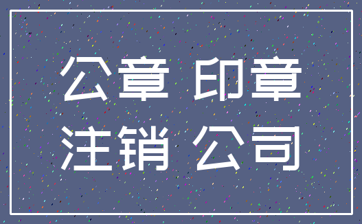 公章 印章_注销 公司