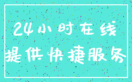 24小时在线_提供快捷服务