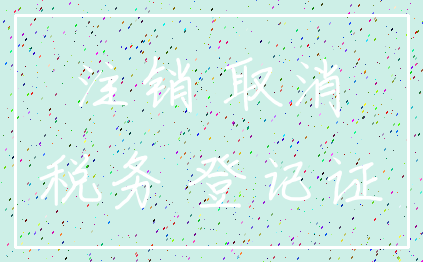 注销 取消_税务 登记证