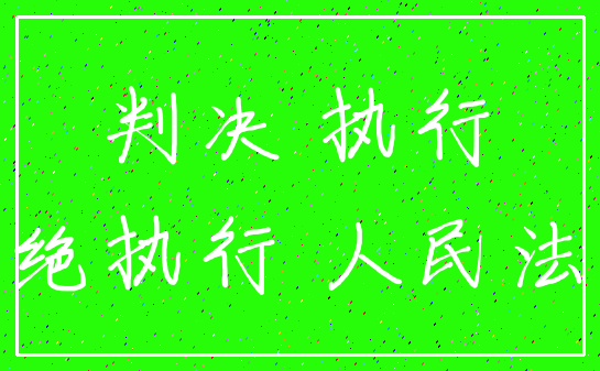 判决 执行_拒绝执行 人民法院
