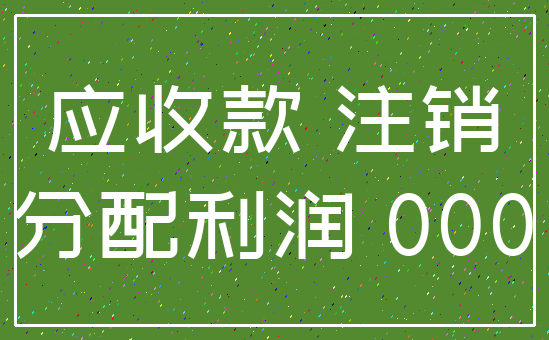 应收款 注销_分配利润 000