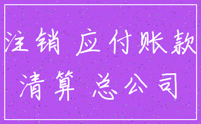 注销 应付账款_清算 总公司