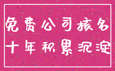 免费公司核名_十年积累沉淀