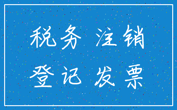 税务 注销_登记 发票
