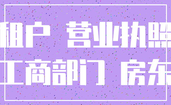 租户 营业执照_工商部门 房东