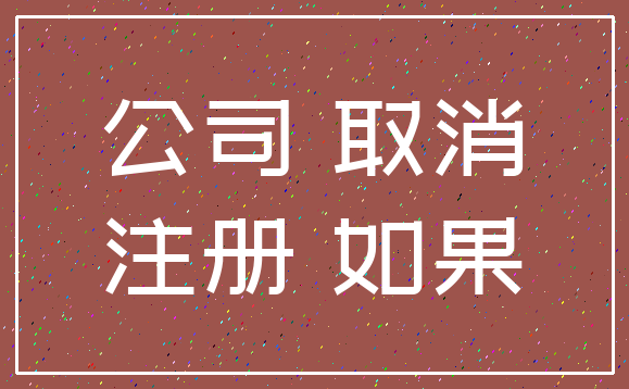 公司 取消_注册 如果