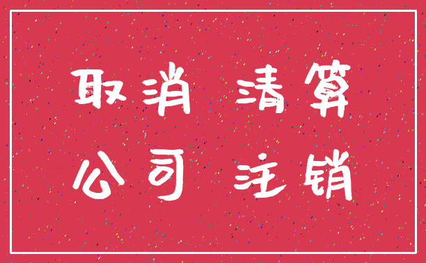 取消 清算_公司 注销
