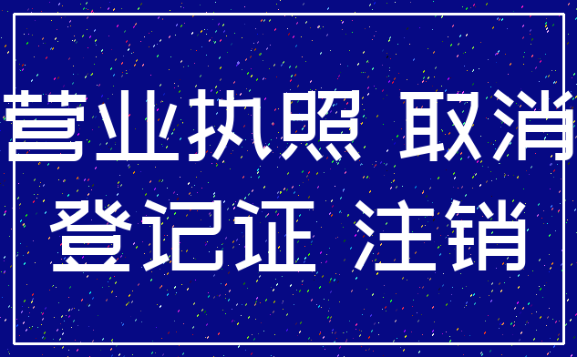 营业执照 取消_登记证 注销