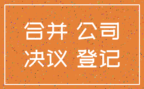 合并 公司_决议 登记