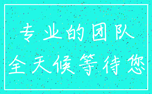 专业的团队_全天候等待您