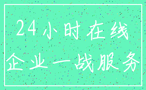 24小时在线_企业一战服务