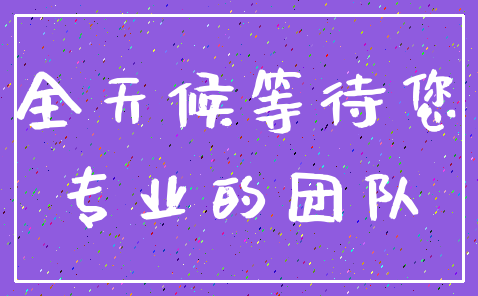全天候等待您_专业的团队