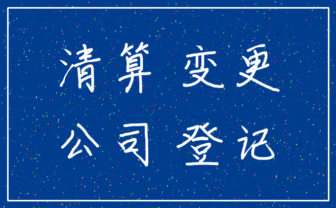 清算 变更_公司 登记