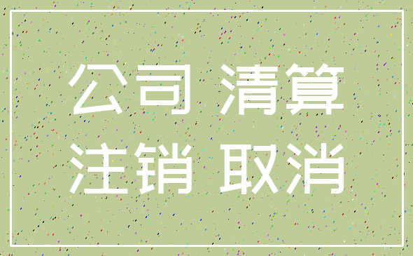 公司 清算_注销 取消