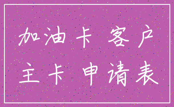 加油卡 客户_主卡 申请表