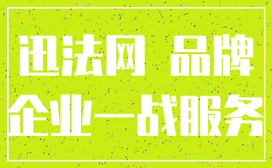 迅法网 品牌_企业一战服务