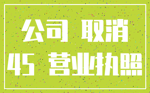 公司 取消_45 营业执照