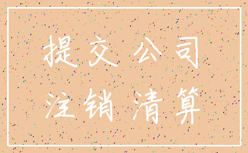 提交 公司_注销 清算