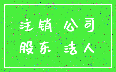 注销 公司_股东 法人