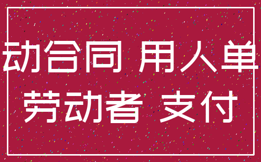 劳动合同 用人单位_劳动者 支付