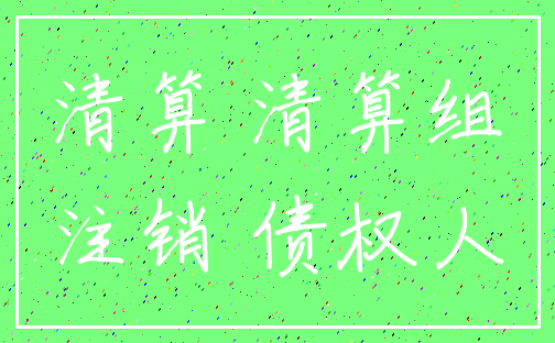 清算 清算组_注销 债权人
