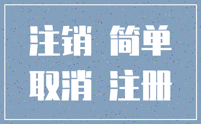 注销 简单_取消 注册