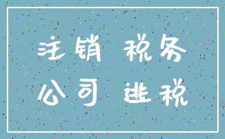 注销 税务_公司 逃税