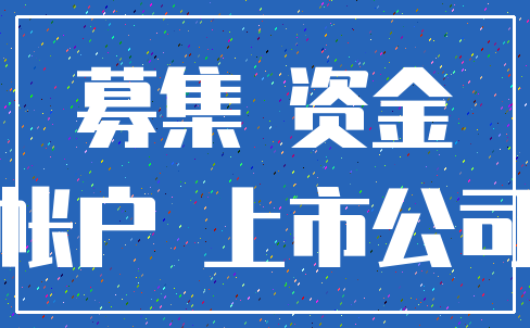 募集 资金_帐户 上市公司