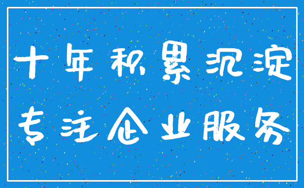 十年积累沉淀_专注企业服务