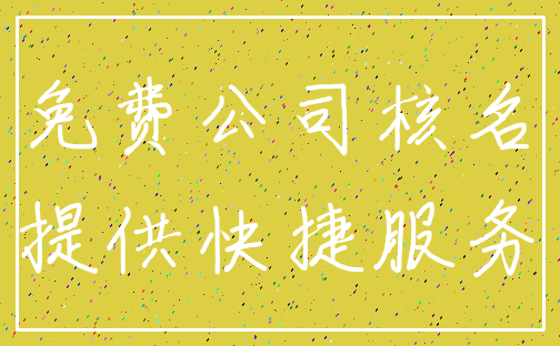 免费公司核名_提供快捷服务