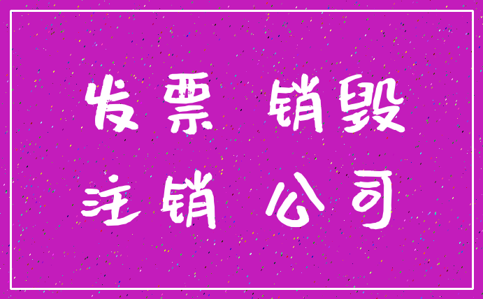 发票 销毁_注销 公司